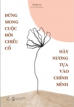 Đừng Mong Cuộc Đời Chiếu Cố, Hãy Nương Tựa Vào Chính Mình