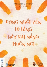 Đừng Ngồi Yên Lo Lắng, Hãy Rải Nắng Muôn Nơi