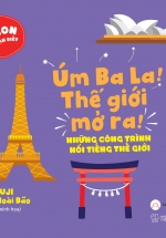 Ehon Nhận Biết – Úm Ba La! Thế Giới Mở Ra! – Những Công Trình Nổi Tiếng Thế Giới