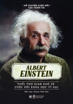 Kể Chuyện Cuộc Đời Các Thiên Tài: Albert Einstein – Tuổi Thơ Gian Khó Và Cuộc Đời Khoa Học Vĩ Đại