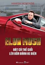 Elon Musk – Đặt Cả Thế Giới Lên Bốn Bánh Xe Điện