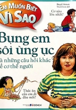 Em Muốn Biết Vì Sao – Bụng Em Sôi Ùng Ục Và Những Câu Hỏi Khác Về Cơ Thể Người