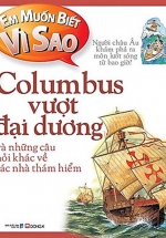 Em Muốn Biết Vì Sao – Columbus Vượt Đại Dương Và Những Câu Hỏi Khác Về Các Nhà Thám Hiểm