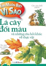 Em Muốn Biết Vì Sao – Lá Cây Đổi Màu Và Những Câu Hỏi Khác Về Thực Vật