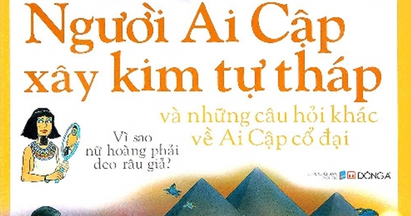 Em Muốn Biết Vì Sao – Người Ai Cập Xây Kim Tự Tháp Và Những Câu Hỏi Khác Về Ai Cập Cổ Đại