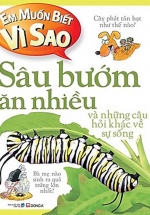 Em Muốn Biết Vì Sao – Sâu Bướm Ăn Nhiều Và Những Câu Hỏi Khác Về Sự Sống
