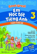 English Fighting Good And Great – Em Học Tốt Tiếng Anh Theo Chủ Đề 3