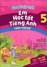 English Fighting Good And Great – Em Học Tốt Tiếng Anh Theo Chủ Đề 5