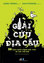 Giải Cứu Địa Cầu – 50 Cách Giảm Lượng Rác Thải Và Cứu Thế Giới