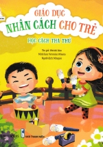 Giáo Dục Nhân Cách Cho Trẻ – Học Cách Tha Thứ
