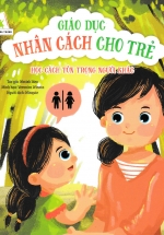 Giáo Dục Nhân Cách Cho Trẻ – Học Cách Tôn Trọng Người Khác