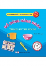 Giúp Bé Nhận Biết Thế Giới Xung Quanh – Đồ Dùng Hàng Ngày – Things In The House (Song Ngữ Anh Việt)