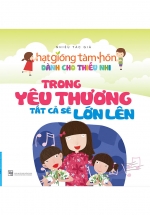 Hạt Giống Tâm Hồn – Tuyển Chọn Những Câu Chuyện Hay Nhất Dành Cho Thiếu Nhi – Tập 5 – Trong Yêu Thương Tất Cả Sẽ Lớn Lên