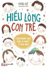 Hiểu Lòng Con Trẻ – Con Mong Điều Gì Nhất Ở Cha Mẹ?