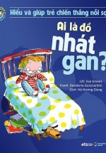 Hiểu Về Cảm Xúc Và Hành Vi Của Trẻ – Ai Là Đồ Nhát Gan? (Hiểu Và Giúp Trẻ Chiến Thắng Nỗi Sợ)