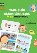 Hướng Dẫn Kĩ Năng An Toàn Cho Trẻ Em – An Toàn Thực Phẩm: Thực Phẩm Không Lành Mạnh, Ẩn Nấp Trong Tủ Lạnh