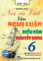 Hướng Dẫn Nói Và Viết Văn Nghị Luận – Biểu Cảm – Thuyết Minh Lớp 6 (Theo Chương Trình Giáo Dục Phổ Thông Mới)