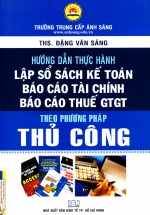 Hướng Dẫn Thực Hành – Lập Sổ Sách Kế Toán, Báo Cáo Tài Chính, Báo Cáo Thuế GTGT Theo Phương Pháp Thủ Công