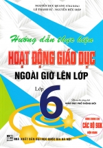 Hướng Dẫn Thực Hiện Hoạt Động Giáo Dục Ngoài Giờ Lên Lớp – Lớp 6 (Theo Chương Trình Giáo Dục Phổ Thông Mới)