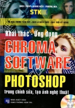 Khai Thác – Ứng Dụng Chroma Software & Photoshop Trong Chỉnh Sửa, Tạo Ảnh Nghệ Thuật (Kèm 2 CD)