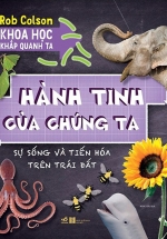 Khoa Học Khắp Quanh Ta – Hành Tinh Của Chúng Ta