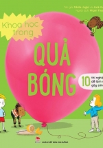 Khoa Học Trong Quả Bóng – 10 Thí Nghiệm Dễ Làm Và Gây Sửng Sốt