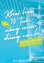 Khỏe Hơn 10 Tuổi Nhờ Uống Nước Đúng Cách