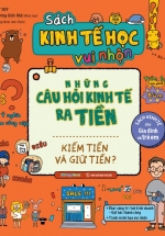 Sách Kinh Tế Học Vui Nhộn – Những Câu Hỏi Kinh Tế Ra Tiền: Kiếm Tiền Và Giữ Tiền?