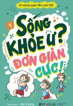 Kỹ Năng Sinh Tồn Cho Trẻ – Tập 1: Sống Khỏe Ư Đơn Giản Cực!