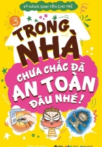 Kỹ Năng Sinh Tồn Cho Trẻ – Tập 3: Trong Nhà Chưa Chắc Đã An Toàn Đâu Nhé