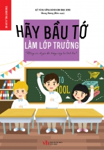 Kỹ Năng Sống Dành Cho Học Sinh – Hãy Bầu Tớ Làm Lớp Trưởng