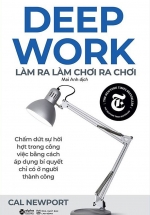 Deep Work – Làm Ra Làm Chơi Ra Chơi