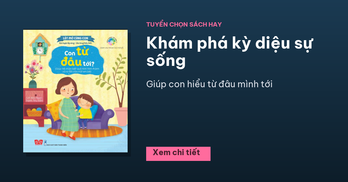 Sách Lật mở cùng con - Con từ đâu tới? (Giúp trẻ nhận biết quá trình hình thành và ra đời của một em bé) 3 - Tuyển Chọn Sách Hay Khám phá kỳ diệu sự sống