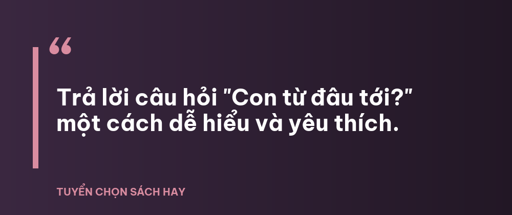 Sách Lật mở cùng con - Con từ đâu tới? (Giúp trẻ nhận biết quá trình hình thành và ra đời của một em bé) 6 - Tuyển Chọn Sách Hay Trả lời câu hỏi