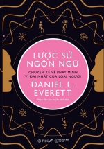 Lược Sử Ngôn Ngữ – Chuyện Kể Về Phát Minh Vĩ Đại Nhất Của Loài Người