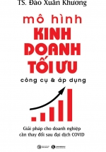 Mô Hình Kinh Doanh Tối Ưu – Công Cụ Và Áp Dụng: Giải Pháp Cho Doanh Nghiệp Cần Thay Đổi Sau Đại Dịch COVID