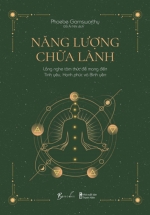 Năng Lượng Chữa Lành – Lắng Nghe Tâm Thức Để Mang Đến Tình Yêu, Hạnh Phúc Và Bình Yên