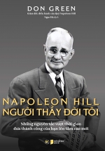 Napoleon Hill – Người Thầy Đời Đời Tôi (Những Nguyên Tắc Vượt Thời Gian Đưa Thành Công Của Bạn Lên Tầm Cao Mới)