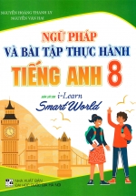 Ngữ Pháp Và Bài Tập Thực Hành Tiếng Anh 8 (Bám Sát SGK i-Learn Smart World)