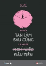 Người Tan Làm Sau Cùng Là Người Nghỉ Việc Đầu Tiên (Tặng Kèm Bookmark)