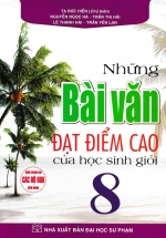 Những Bài Văn Đạt Điểm Cao Của Học Sinh Giỏi 8 (Dùng Chung Cho Các Bộ SGK Hiện Hành)