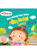 Những Câu Chuyện Nhỏ Giúp Bé Lớn Khôn – Xin Đừng Tùy Tiện Ôm Hôn Con!