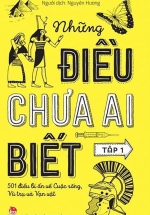 Những Điều Chưa Ai Biết – 501 Điều Bí Ẩn Về Cuộc Sống, Vũ Trụ Và Vạn Vật – Tập 1