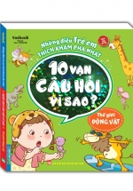 Những Điều Trẻ Em Thích Khám Phá Nhất – 10 Vạn Câu Hỏi Vì Sao ? – Thế Giới Động Vật