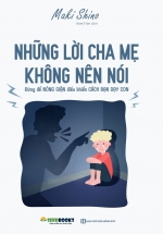 Những Lời Cha Mẹ Không Nên Nói – Đừng Để Nóng Giận Điều Khiển Cách Bạn Dạy Con