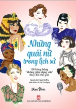 Những Quái Nữ Trong Lịch Sử – 100 Bóng Hồng “Không Phải Dạng Vừa” Thay Đổi Thế Giới