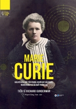 Những Trí Tuệ Vĩ Đại – Marie Curie Nhà Nữ Khoa Học Tiên Phong, Người Đạt Giải Nobel, Người Khám Phá Ra Chất Phóng Xạ