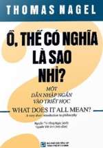Ồ, Thế Có Nghĩa Là Sao Nhỉ? (Một Dẫn Nhập Ngắn Vào Triết Học) – What Does It All Mean?