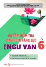 Ôn Tập, Kiểm Tra Đánh Giá Năng Lực Môn Ngữ Văn Lớp 6 (Biên Soạn Theo Chương Trình Mới)