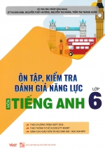 Ôn Tập, Kiểm Tra Đánh Giá Năng Lực Môn Tiếng Anh Lớp 6 (Biên Soạn Theo Chương Trình Mới)